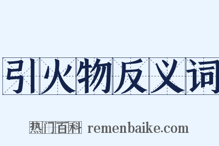 引火物反义词是什么意思的图片